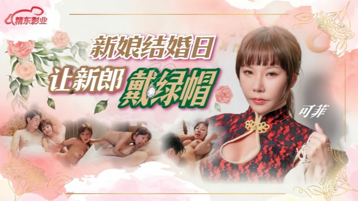 可菲D147.新娘结婚日让新郎戴绿帽 可菲D147.新娘结婚日让新郎戴绿帽