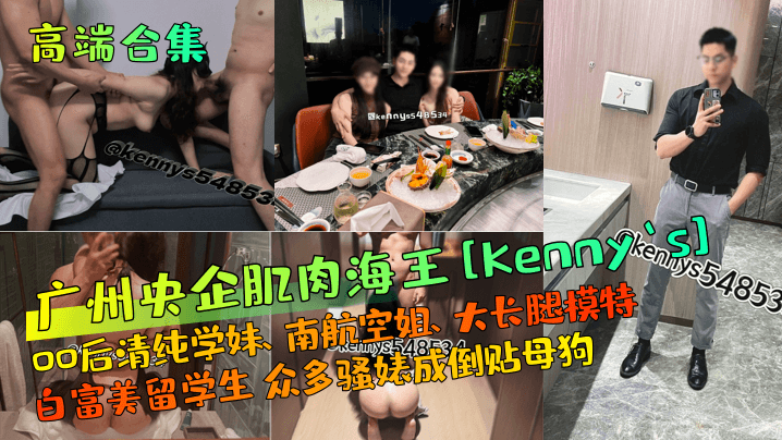 高端合集广州央企肌肉海王Kennys00后清纯学妹南航空姐大长腿模特白富美留学生众多骚婊成倒贴母狗 高端合集广州央企肌肉海王Kennys00后清纯学妹南航空姐大长腿模特白富美留学生众多骚婊成倒贴母狗