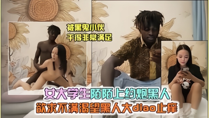 寂寞大学生陌陌上约黑鬼 寂寞大学生陌陌上约黑鬼