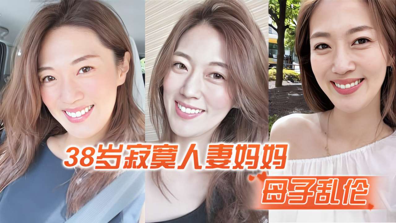 38岁寂寞人妻妈妈母子乱伦 38岁寂寞人妻妈妈母子乱伦
