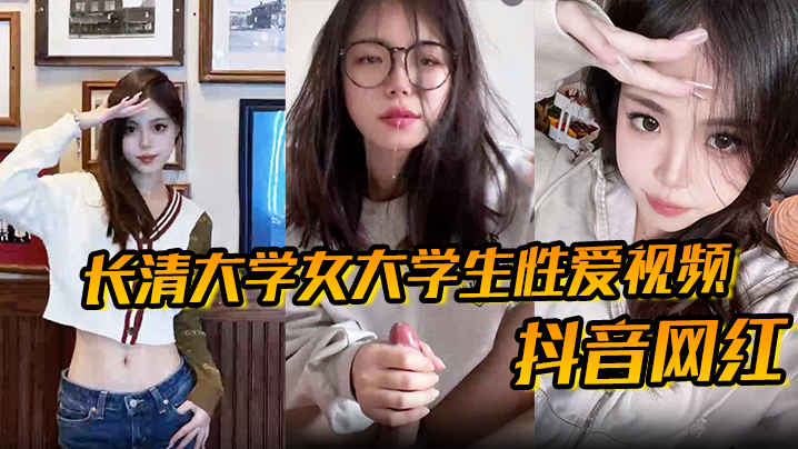 抖音网红长清大学女大学生性爱视频高清无水版妹子抖音叫甜冰水呀已经封号了体育生太猛了 抖音网红长清大学女大学生性爱视频高清无水版妹子抖音叫甜冰水呀已经封号了体育生太猛了