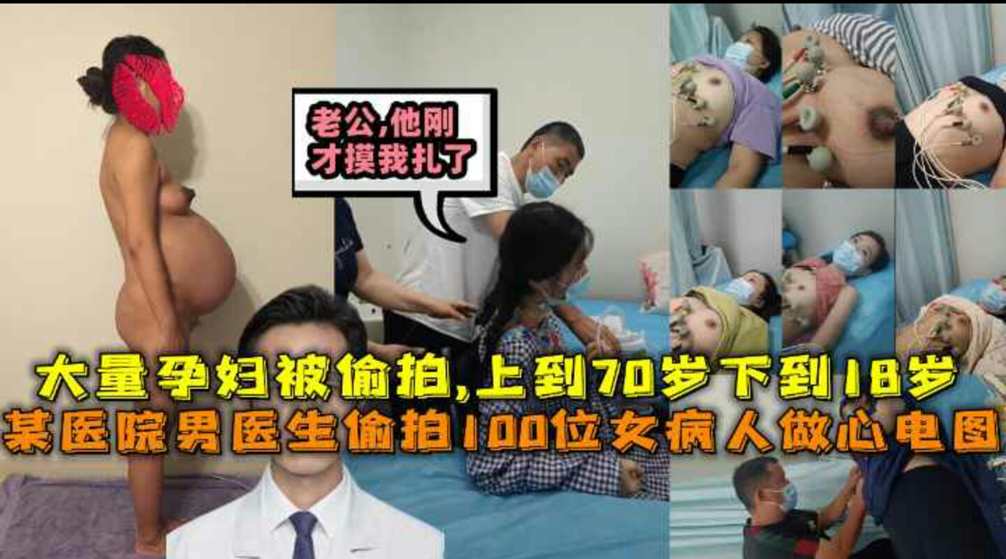 老公他捅我通某医院男医生拍100位女病人做心电图-大量孕妇被储拍-上到70岁下到18岁都不放过-还偷偷摸孕妇扎 老公他捅我通某医院男医生拍100位女病人做心电图-大量孕妇被储拍-上到70岁下到18岁都不放过-还偷偷摸孕妇扎