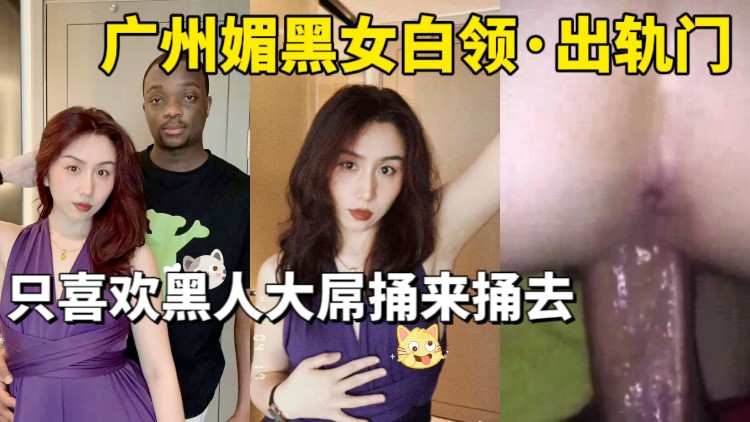 媚黑系列广州媚黑女白领出轨门 媚黑系列广州媚黑女白领出轨门