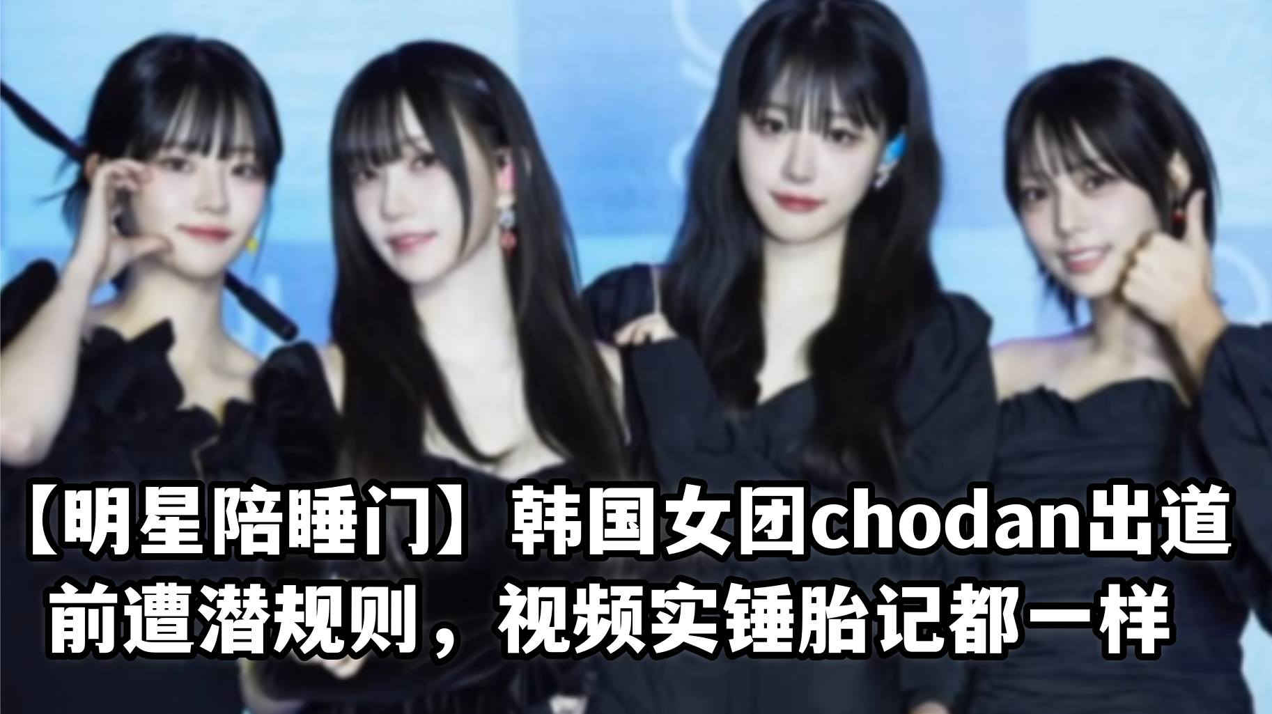 明星陪睡门韩国女团chodan出道前遭潜规则视频实锤胎记都一样 明星陪睡门韩国女团chodan出道前遭潜规则视频实锤胎记都一样