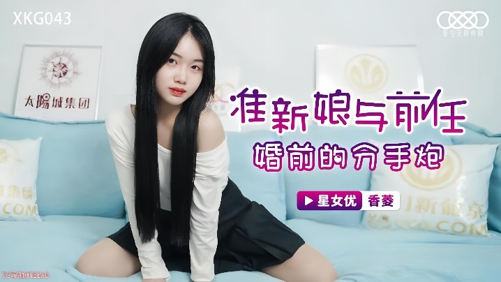 香菱XKG043准新娘与前任婚前的分手炮 香菱XKG043准新娘与前任婚前的分手炮