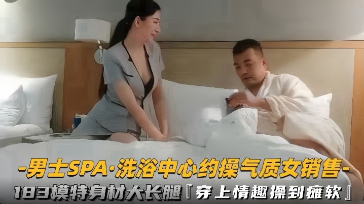男士SPA洗浴中心约操气质女销售183模特身材大长腿穿上情趣操到瘫软 男士SPA洗浴中心约操气质女销售183模特身材大长腿穿上情趣操到瘫软