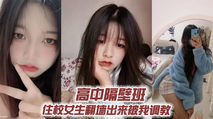 高中隔壁班住校女生翻墙出来被我调教 高中隔壁班住校女生翻墙出来被我调教