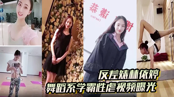 反差婊林依婷舞蹈系学霸性虐视频曝光人前正经人后母狗 反差婊林依婷舞蹈系学霸性虐视频曝光人前正经人后母狗