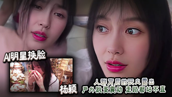 AI明星换脸杨颖人群背后的玩火露出户外跳蛋震动走路都站不直 AI明星换脸杨颖人群背后的玩火露出户外跳蛋震动走路都站不直