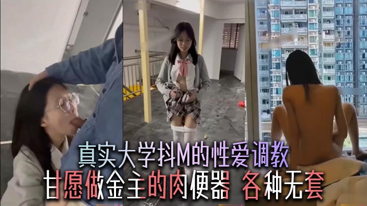 真实大学抖M的性爱调教甘愿做金主的肉便器各种无套 真实大学抖M的性爱调教甘愿做金主的肉便器各种无套