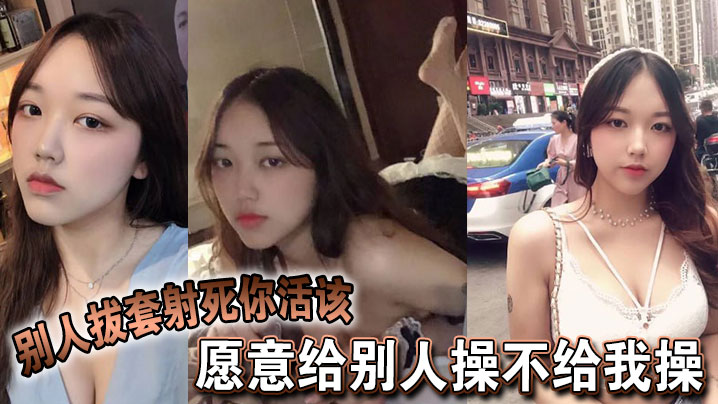 愿意给别人操不给我操别人拔套射死你活该故意气我看谁气谁 愿意给别人操不给我操别人拔套射死你活该故意气我看谁气谁