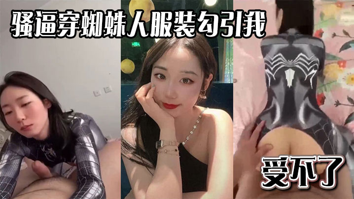 骚逼穿蜘蛛人服装勾引我,受不了 骚逼穿蜘蛛人服装勾引我,受不了