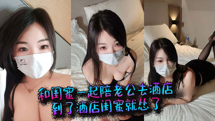 和闺蜜一起陪老公去酒店,到了酒店闺蜜就怂了,结果老公当着她的面和我做起来了 和闺蜜一起陪老公去酒店,到了酒店闺蜜就怂了,结果老公当着她的面和我做起来了