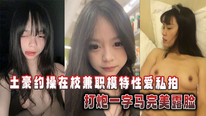 土豪约操在校兼职模特性爱私拍,打炮一字马完美露脸 土豪约操在校兼职模特性爱私拍,打炮一字马完美露脸