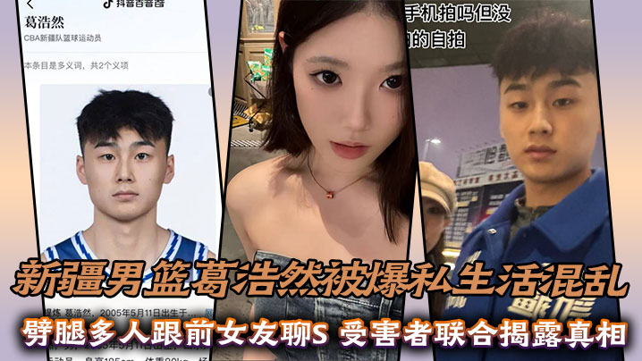 新疆男篮葛浩然被爆私生活混乱，劈腿多人跟前女友聊S，受害者联合揭露真相封面图