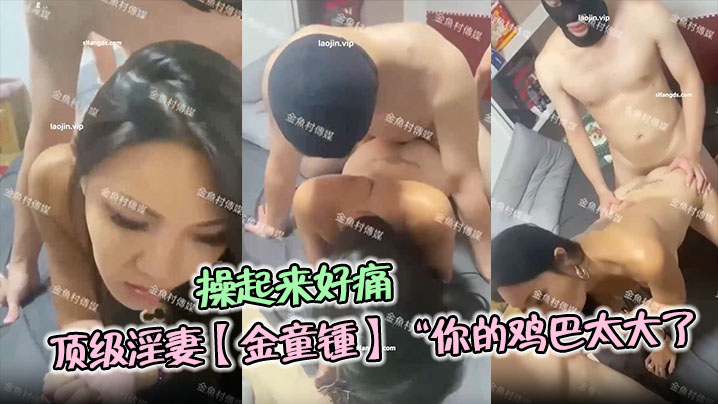 顶级淫妻【金童锺】“你的鸡巴太大了，操起来好痛哦”单男对这种少妇真的是没有一点抵抗力封面图