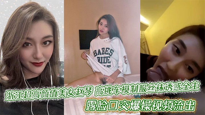 浙江超高颜值美女赵琴高挑车模制服丝袜诱惑金主，露脸口交爆操视频流出封面图