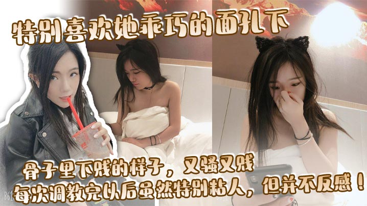 特别喜欢她乖巧的面孔下，骨子里下贱的样子，又骚又贱，每次调教完以后虽然特别粘人，但并不反感！封面图