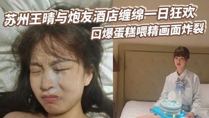 苏州王晴与炮友酒店缠绵一日狂欢 口爆蛋糕喂精画面炸裂封面图
